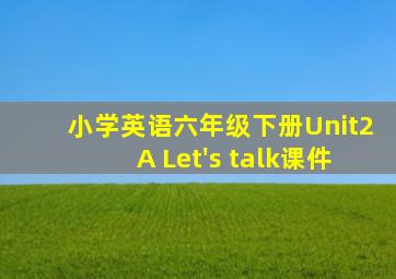 小学英语六年级下册Unit2A Let's talk课件